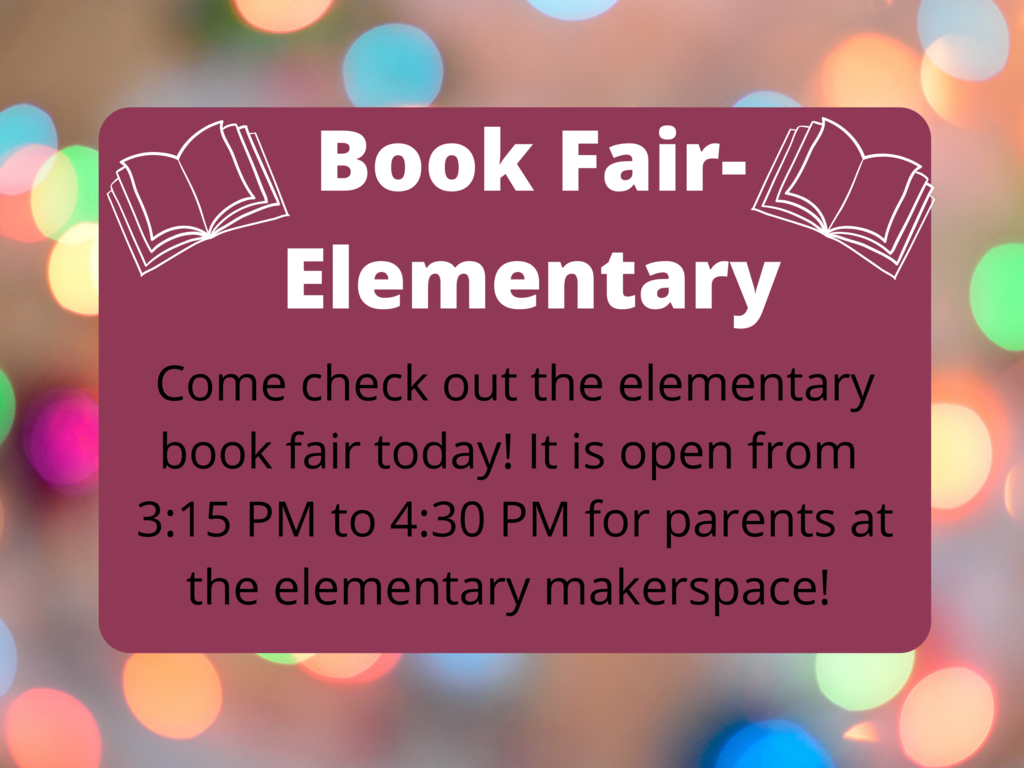 Elementary Book Fair! Open today for parents from 3:15-4:30pm. Thank you!