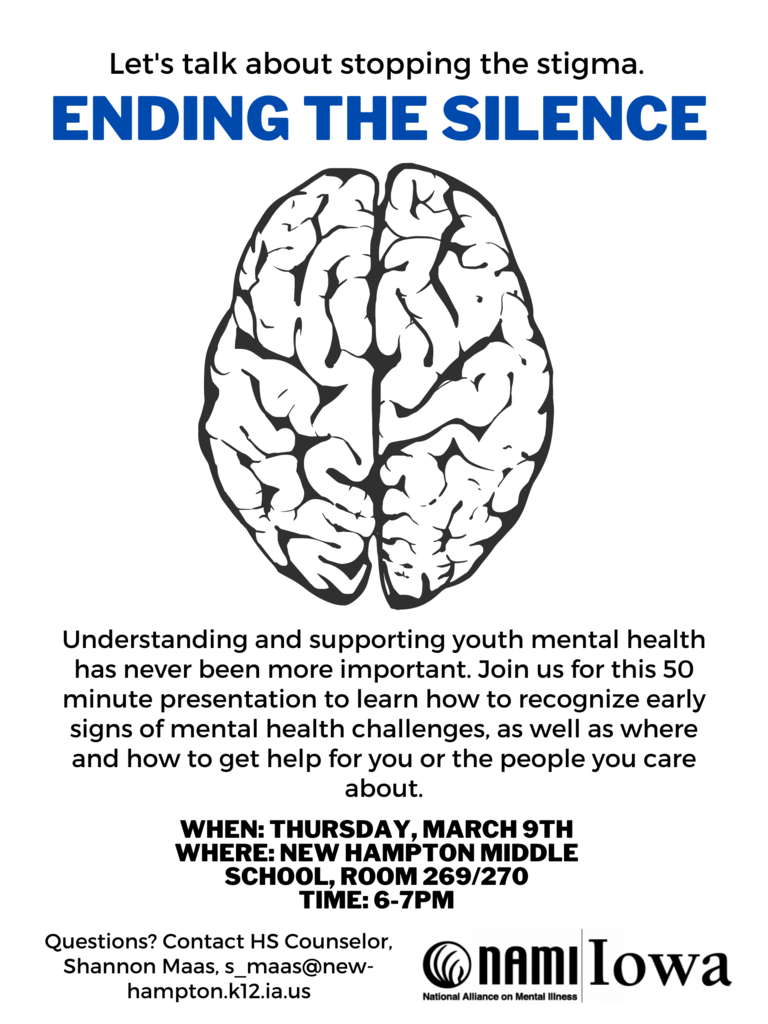 UPDATE:  In anticipation of the weather for tonight, we are going to offer the NAMI mental health community presentation via Zoom. See the Zoom details below. We hope you will join us from 6-7 tonight!   https://us02web.zoom.us/j/4107986829  Meeting ID: 410 798 6829 Passcode: Meeting  New Hampton Community Schools will be hosting a community night focused on mental health. This presentation will be put on by the National Alliance on Mental Illness (NAMI) and will include information on recognizing signs/symptoms of mental health challenges along with where/how to get help. Middle and high school staff received this presentation already, and 8th, 11th, and 12th graders will be hearing it in their classes as well! Please join us as we come together to end the silence and talk about stopping the stigma of mental health.