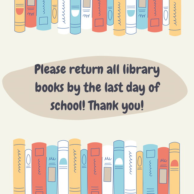 Please return all library books by the last day of school. Thank you!